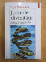 Virgil Nemoianu - Jocurile divinitatii. Gandire, libertate si religie la sfarsit de mileniu