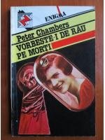 Anticariat: Peter Chambers - Vorbeste-i de rau pe morti