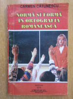 Carmen Catunescu - Norma si forma in ortografia romaneasca