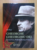Elis Plesa - Gheorghe Gheorghiu-Dej. Cultul personalitatii