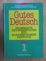 Geutes Deutsch. Grammatik zeichensetzung stil korrespondenz rhetorik (volumul 1)