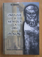Gh. Vladutescu - Ontologie si metafizica la greci. Platon