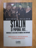 Gheorghe Onisoru - Stalin si poporul rus...Democratie si dictatura in Romania Contemporana, volumul 1. Premisele instaurarii comunismului
