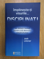 Josh Linkner - Implineste-ti visurile disciplinat