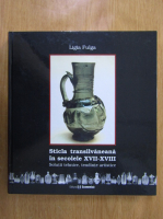 Anticariat: Ligia Fulga - Sticla transilvaneana in secolele XVII-XVIII