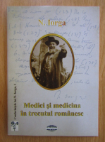Nicolae Iorga - Medici si medicina in trecutul romanesc
