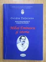 Ovidiu Tutuianu - Mihai Eminescu si istoria