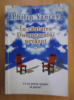 Philip Yancey - In cautarea Dumnezeului nevazut