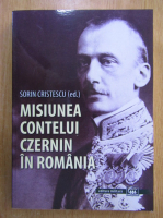 Sorin Cristescu - Misiunea contelui Czernin in Romania