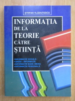 Stefan Vladutescu - Informatia de la teorie catre stiinta