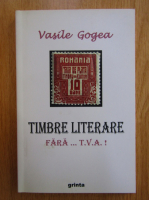 Vasile Gogea - Timbre literare, fara T. V. A.!