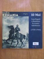 Anticariat: 10 mai. Casa Regala a Romaniei in cronici radiofonice
