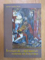 Adrian Andrei Rusu - Investigari ale culturii materiale medievale din Transilvania