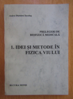 Andrei Dumitru Iacobas - Prelegere de biofizica medicala, volumul 1. Idei si metode in fizica viului