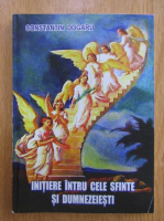 Constantin Dogaru - Initiere intru cele sfinte si dumnezeiesti