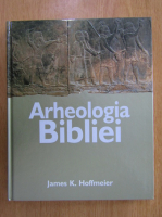 James K. Hoffmeier - Arheologia Bibliei