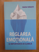 Anticariat: Radu Vrasti - Reglarea emotionala si importanta ei clinica