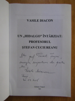 Anticariat: Vasile Diacon - Un hidalgo intarziat. Profesorul Stefan Cuciureanu (cu autograful autorului)