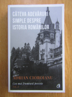 Adrian Cioroianu - Cateva adevaruri simple despre istoria romanilor (volumul 1)