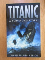 Archibald Gracie - Titanic. A Survivor's Story
