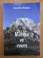 Anticariat: Aurelia Rinjea - Vultur pe cruce