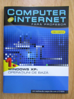 Computer si internet fara profesor, volumul 1. Windows XP, operatiuni de baza