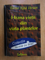 Elena Nita Ibrian - Hrana vietii din viata plantelor