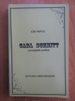 Ion Papuc - Carl Schmitt. Conceptele politice
