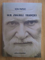 Ion Papuc - Sub zidurile traditiei