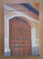 Anticariat: Liviu Lazarescu - Martinesti, vechiul meu sat transilvan