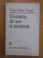 Lucia Olaru Nenati - Ucenicia de aur si purpura