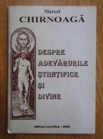 Marcel Chirnoaga - Despre adevarurile stiintifice si divine