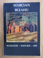 Marcian Bleahu - Ecologie, natura, om