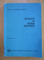 Nicolae Gheorghiu - Aparate si retele electrice (volumul 1)
