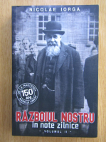 Nicolae Iorga - Razboiul nostru in note zilnice (volumul 2)
