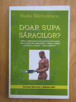 Radu Barbulescu - Doar supa saracilor?