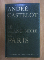 Andre Castelot - Le grand siecle de Paris