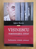 Andrei Muraru - Visinescu. Tortionarul uitat