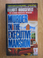 Anticariat: Elliott Roosevelt - Murder in the Executive Mansion