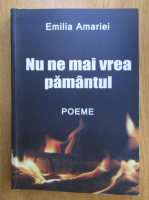 Anticariat: Emilia Amariei - Nu ne mai vrea pamantul