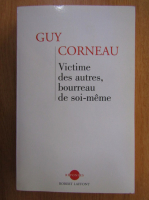 Guy Corneau - Victime des autres, bourreau de soi-meme