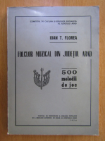 Ioan T. Florea - Folclor muzical din judetul Arad, volumul 1. 500 melodii de joc