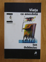Anticariat: Ion Ochinciuc - Viata ca anecdota (volumul 1)