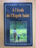 Anticariat: Jacques Philippe - A l'ecole de l'Esprit Saint