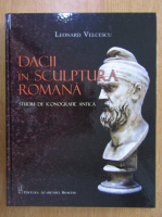 Leonard Velcescu - Dacii in sculptura romana. Studiu de iconografie antica