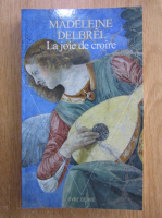Madeleine Delbrel - La joie de croire