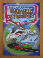 Sa invatam mijloacele de transport. Carte de colorat