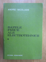 Anticariat: Andrei Nicolaide - Bazele fizice ale electrotehnicii (volumul 1)