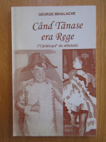 George Mihalache - Cand Tanase era Rege
