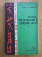 I. Gavrilas, Niculae Ion Marinescu - Prelucrarea prin electroziune si electrochimic-abraziva (volumul 1)